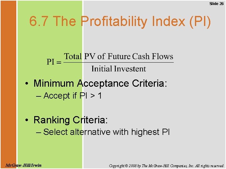 Slide 26 6. 7 The Profitability Index (PI) • Minimum Acceptance Criteria: – Accept