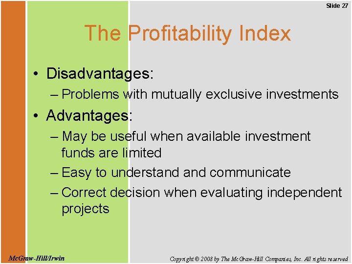 Slide 27 The Profitability Index • Disadvantages: – Problems with mutually exclusive investments •