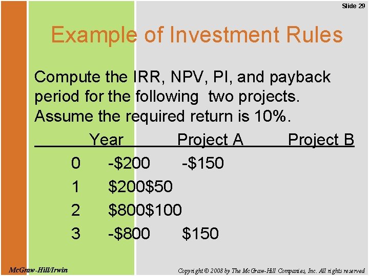 Slide 29 Example of Investment Rules Compute the IRR, NPV, PI, and payback period