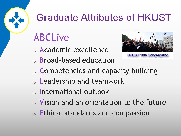 Graduate Attributes of HKUST ABCLive o o o o Academic excellence Broad-based education Competencies