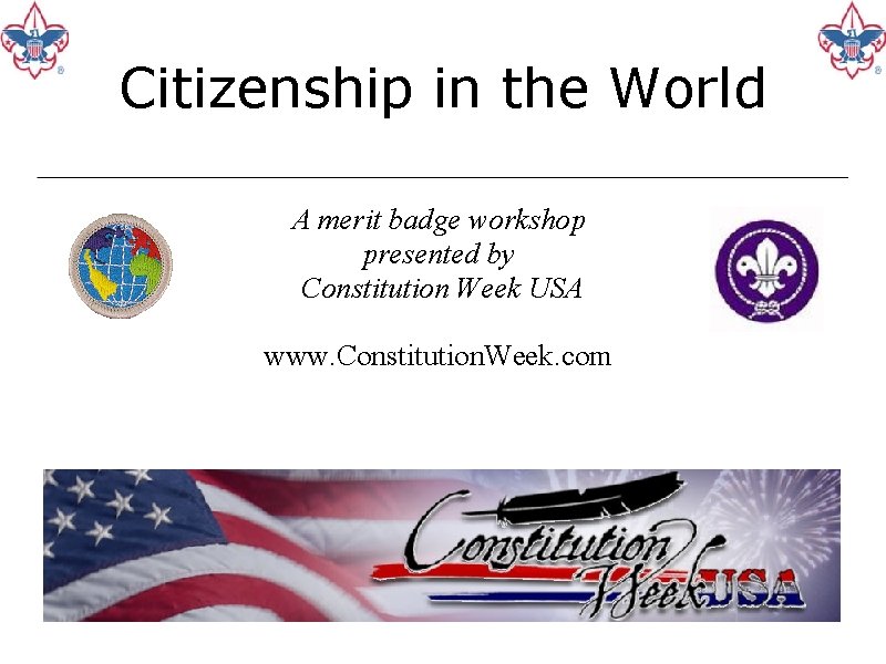 Citizenship in the World A merit badge workshop presented by Constitution Week USA www.