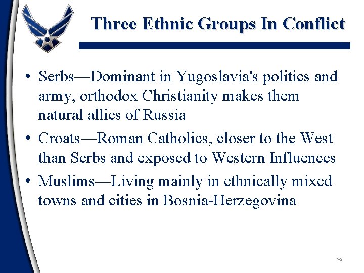 Three Ethnic Groups In Conflict • Serbs—Dominant in Yugoslavia's politics and army, orthodox Christianity