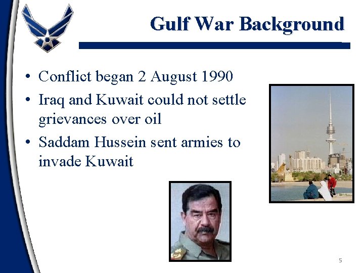 Gulf War Background • Conflict began 2 August 1990 • Iraq and Kuwait could