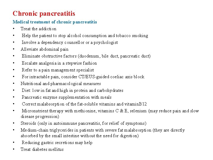 Chronic pancreatitis Medical treatment of chronic pancreatitis • Treat the addiction • Help the Chronic pancreatitis Medical treatment of chronic pancreatitis • Treat the addiction • Help the