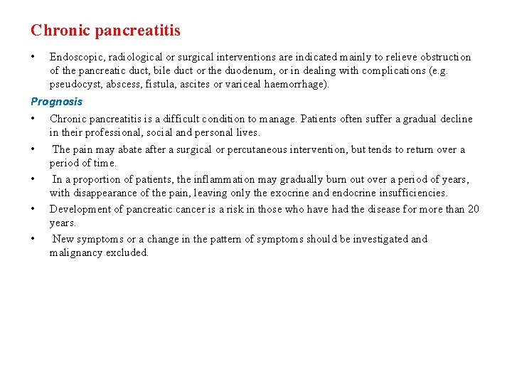 Chronic pancreatitis • Endoscopic, radiological or surgical interventions are indicated mainly to relieve obstruction Chronic pancreatitis • Endoscopic, radiological or surgical interventions are indicated mainly to relieve obstruction