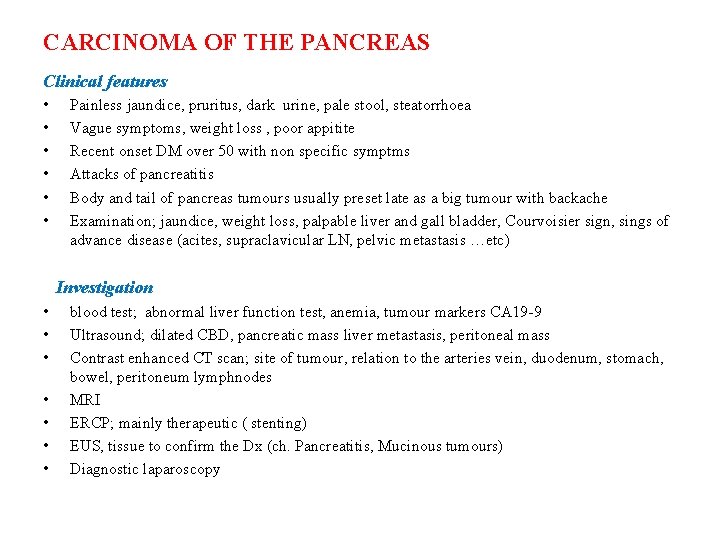 CARCINOMA OF THE PANCREAS Clinical features • • • Painless jaundice, pruritus, dark urine, CARCINOMA OF THE PANCREAS Clinical features • • • Painless jaundice, pruritus, dark urine,