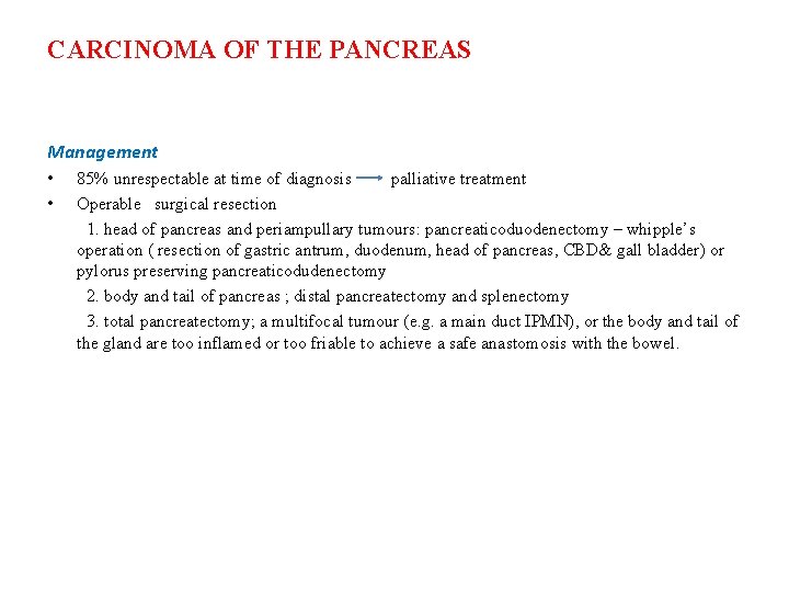 CARCINOMA OF THE PANCREAS Management • 85% unrespectable at time of diagnosis palliative treatment CARCINOMA OF THE PANCREAS Management • 85% unrespectable at time of diagnosis palliative treatment