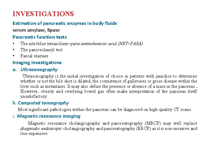 INVESTIGATIONS Estimation of pancreatic enzymes in body fluids serum amylase, lipase Pancreatic function tests INVESTIGATIONS Estimation of pancreatic enzymes in body fluids serum amylase, lipase Pancreatic function tests
