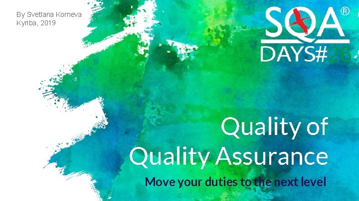 By Svetlana Korneva Kyriba, 2019 Quality of Quality Assurance Move your duties to the