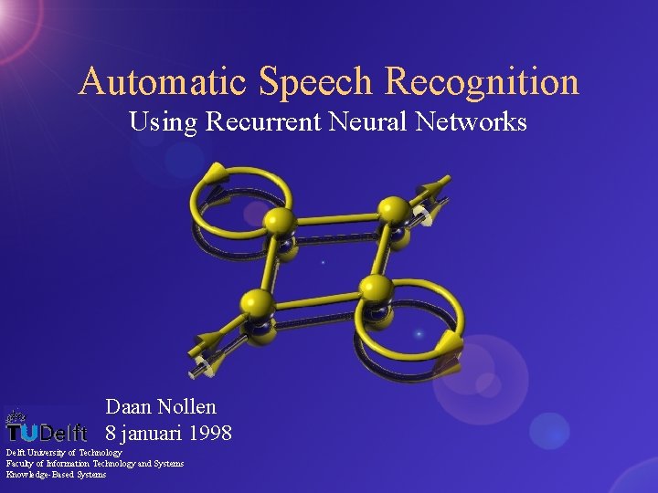 Automatic Speech Recognition Using Recurrent Neural Networks Daan Nollen 8 januari 1998 Delft University