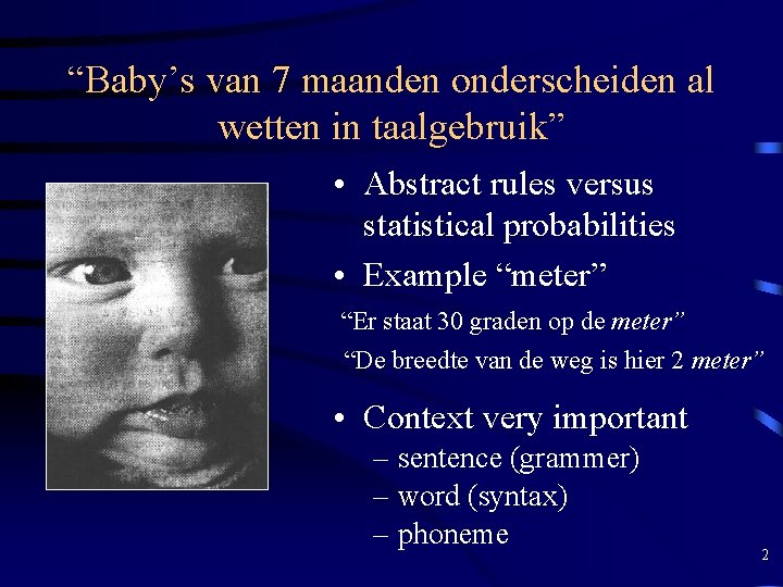 “Baby’s van 7 maanden onderscheiden al wetten in taalgebruik” • Abstract rules versus statistical