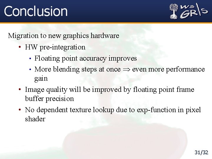 Conclusion Migration to new graphics hardware • HW pre-integration • Floating point accuracy improves