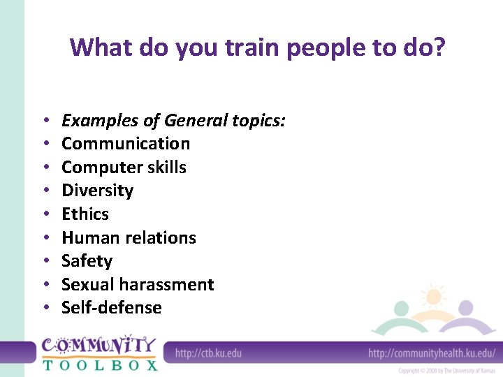 What do you train people to do? • • • Examples of General topics: