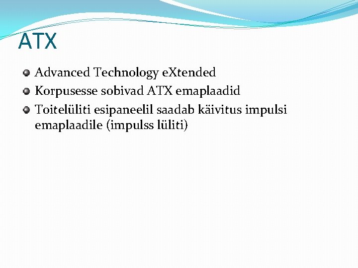 ATX Advanced Technology e. Xtended Korpusesse sobivad ATX emaplaadid Toitelüliti esipaneelil saadab käivitus impulsi