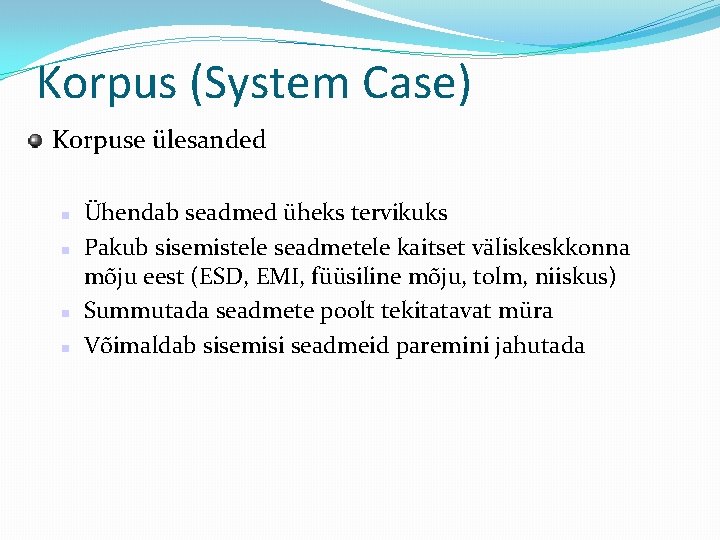 Korpus (System Case) Korpuse ülesanded Ühendab seadmed üheks tervikuks Pakub sisemistele seadmetele kaitset väliskeskkonna