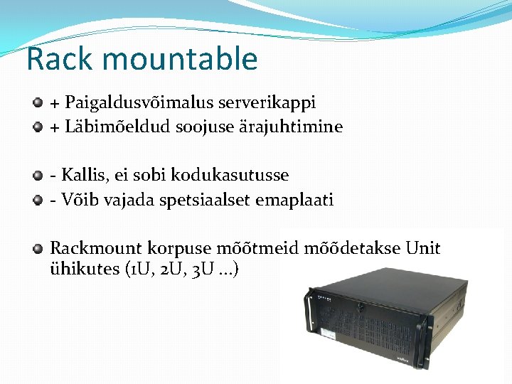 Rack mountable + Paigaldusvõimalus serverikappi + Läbimõeldud soojuse ärajuhtimine - Kallis, ei sobi kodukasutusse