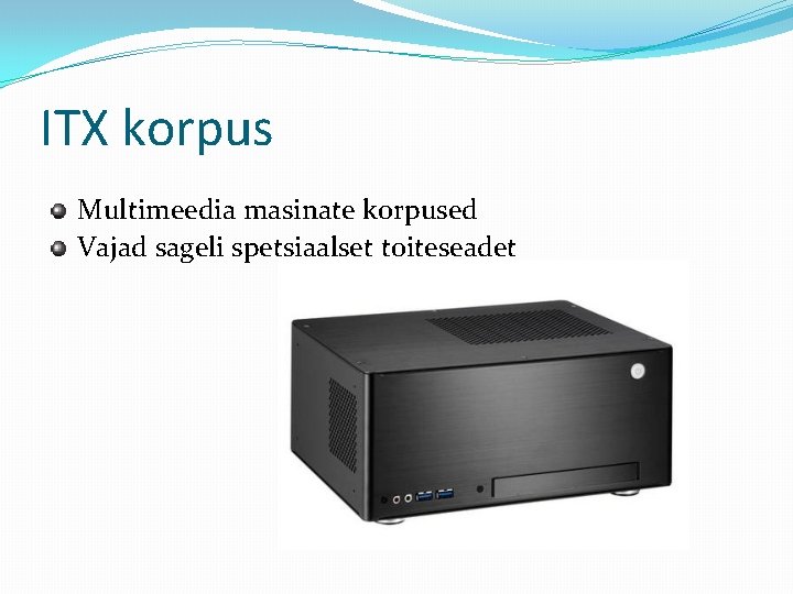 ITX korpus Multimeedia masinate korpused Vajad sageli spetsiaalset toiteseadet 