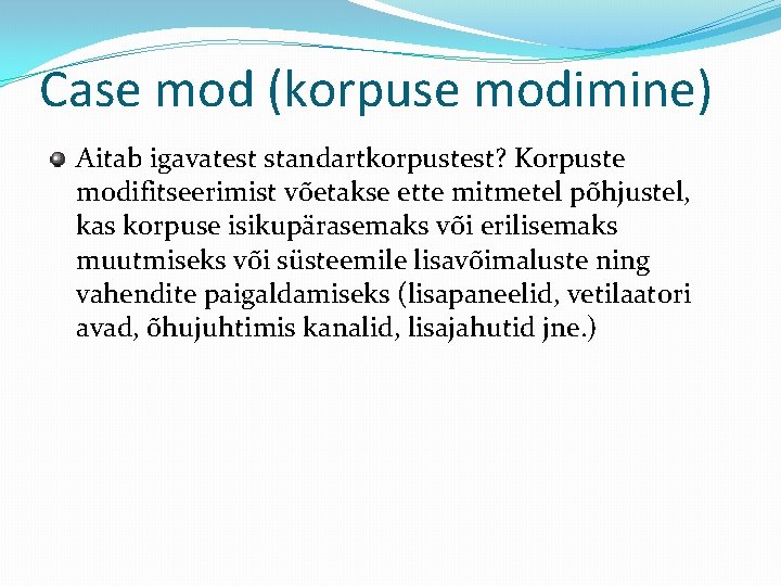 Case mod (korpuse modimine) Aitab igavatest standartkorpustest? Korpuste modifitseerimist võetakse ette mitmetel põhjustel, kas