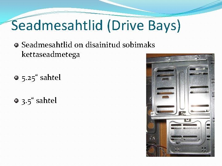 Seadmesahtlid (Drive Bays) Seadmesahtlid on disainitud sobimaks kettaseadmetega 5. 25“ sahtel 3. 5“ sahtel