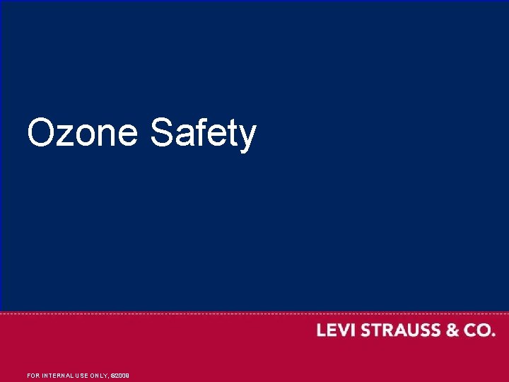 Ozone Safety INTERNAL USE ONLY, © 2009 1 | FOR © 2010 