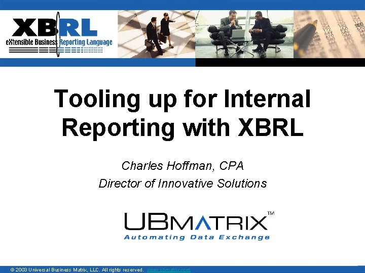 Tooling up for Internal Reporting with XBRL Charles Hoffman, CPA Director of Innovative Solutions