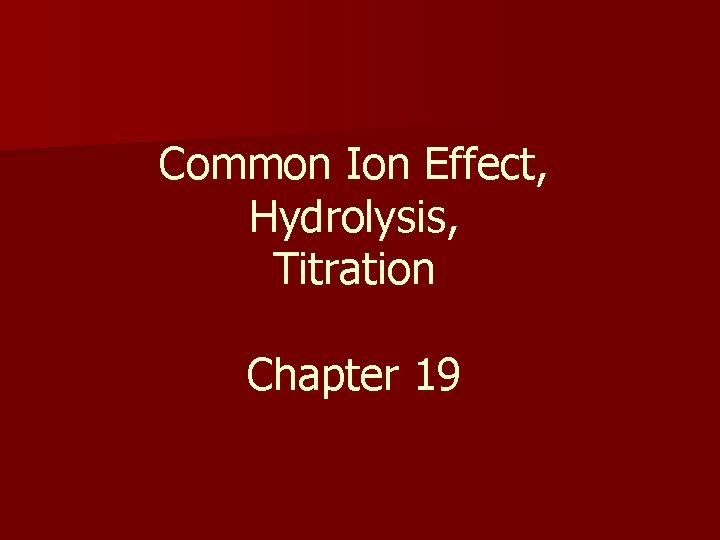Common Ion Effect, Hydrolysis, Titration Chapter 19 
