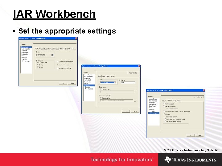 IAR Workbench • Set the appropriate settings © 2006 Texas Instruments Inc, Slide 19 IAR Workbench • Set the appropriate settings © 2006 Texas Instruments Inc, Slide 19
