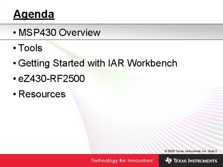 Agenda • MSP 430 Overview • Tools • Getting Started with IAR Workbench • Agenda • MSP 430 Overview • Tools • Getting Started with IAR Workbench •