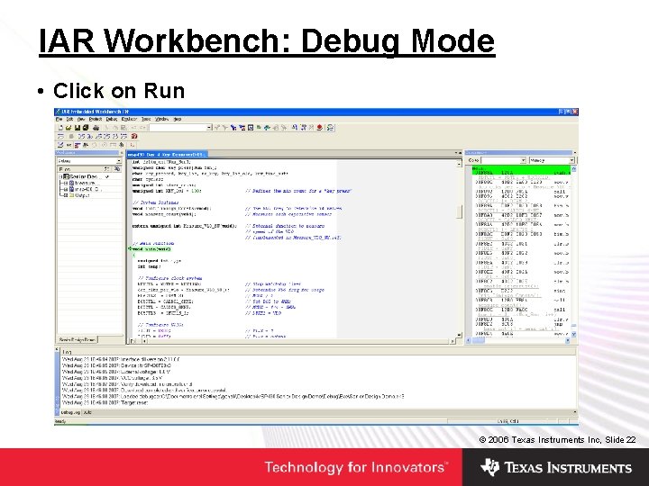 IAR Workbench: Debug Mode • Click on Run © 2006 Texas Instruments Inc, Slide IAR Workbench: Debug Mode • Click on Run © 2006 Texas Instruments Inc, Slide