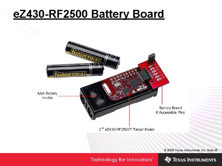 e. Z 430 -RF 2500 Battery Board © 2006 Texas Instruments Inc, Slide 25 e. Z 430 -RF 2500 Battery Board © 2006 Texas Instruments Inc, Slide 25