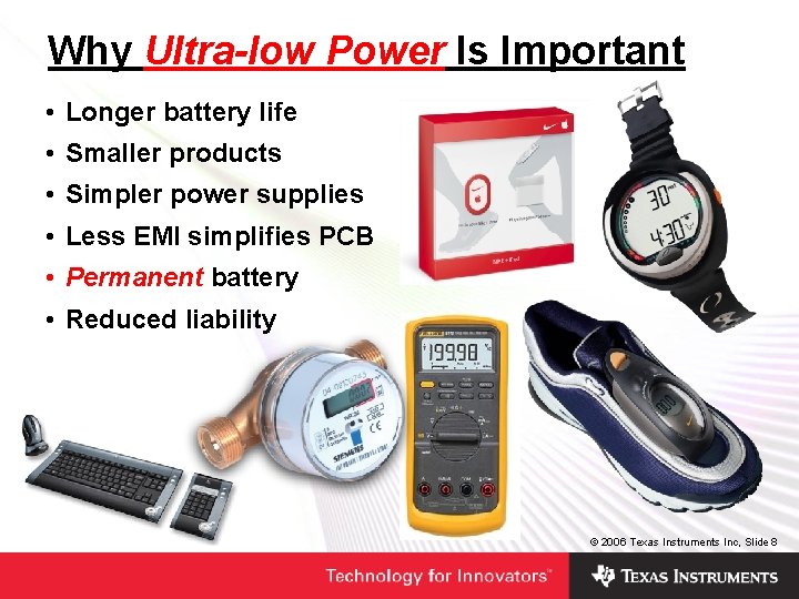 Why Ultra-low Power Is Important • Longer battery life • Smaller products • Simpler Why Ultra-low Power Is Important • Longer battery life • Smaller products • Simpler
