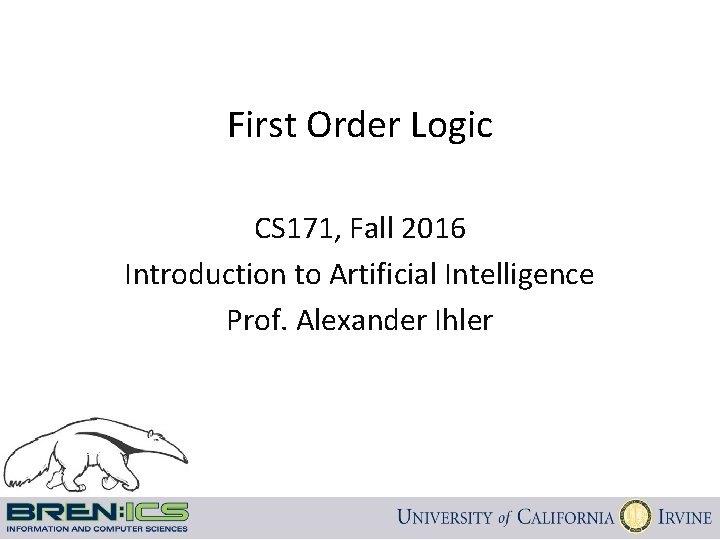 First Order Logic CS 171, Fall 2016 Introduction to Artificial Intelligence Prof. Alexander Ihler
