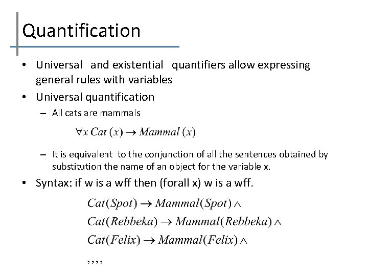 Quantification • Universal and existential quantifiers allow expressing general rules with variables • Universal