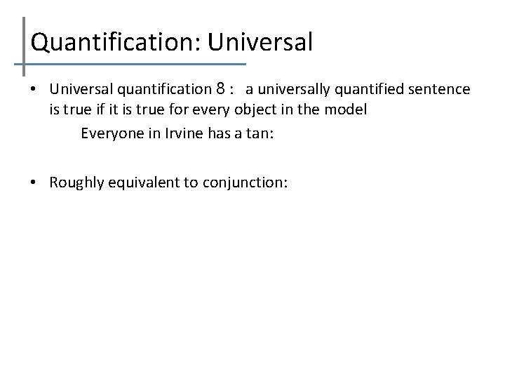 Quantification: Universal • Universal quantification 8 : a universally quantified sentence is true if