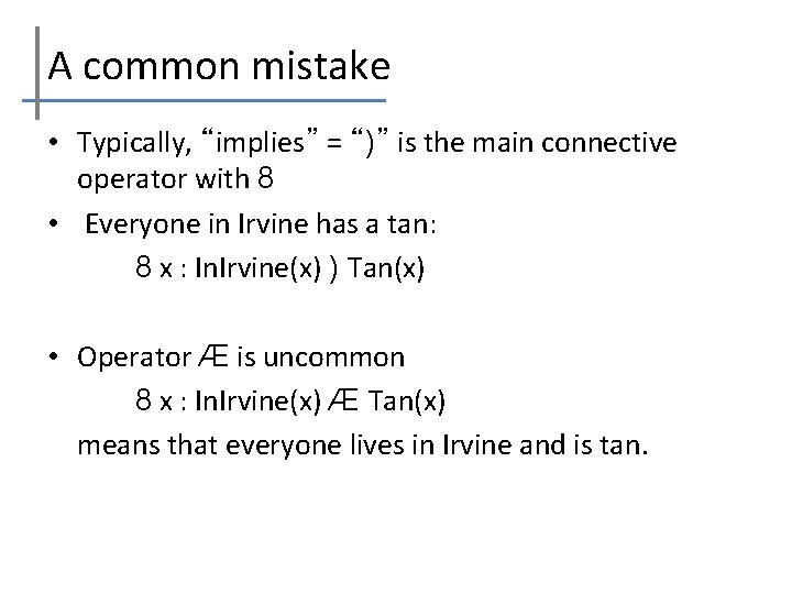 A common mistake • Typically, “implies” = “)” is the main connective operator with