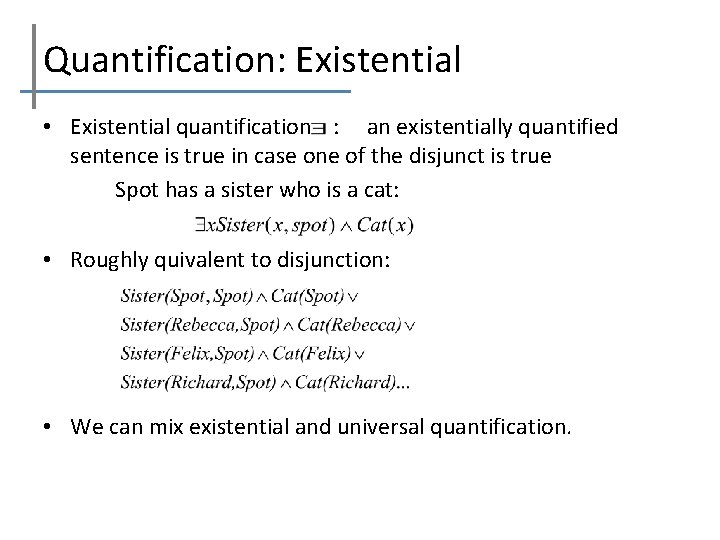 Quantification: Existential • Existential quantification : an existentially quantified sentence is true in case