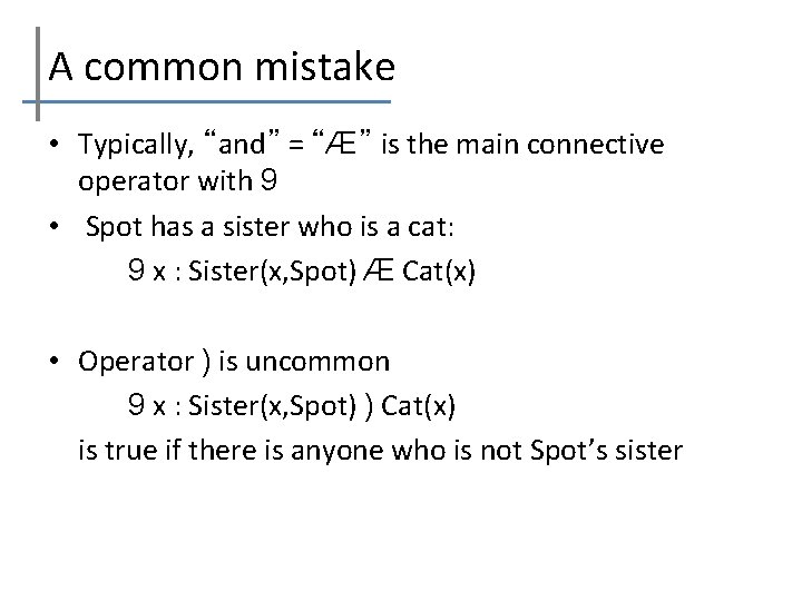 A common mistake • Typically, “and” = “Æ” is the main connective operator with