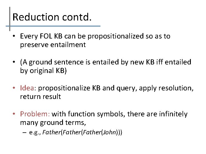 Reduction contd. • Every FOL KB can be propositionalized so as to preserve entailment