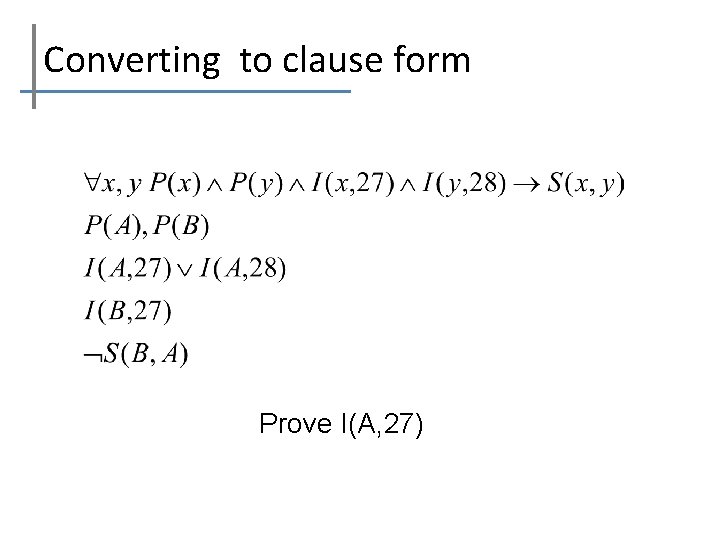 Converting to clause form Prove I(A, 27) 
