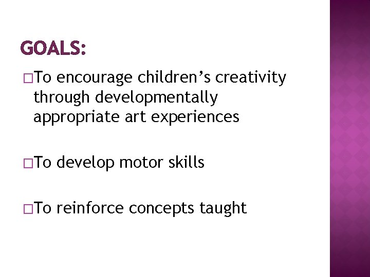 GOALS: �To encourage children’s creativity through developmentally appropriate art experiences �To develop motor skills