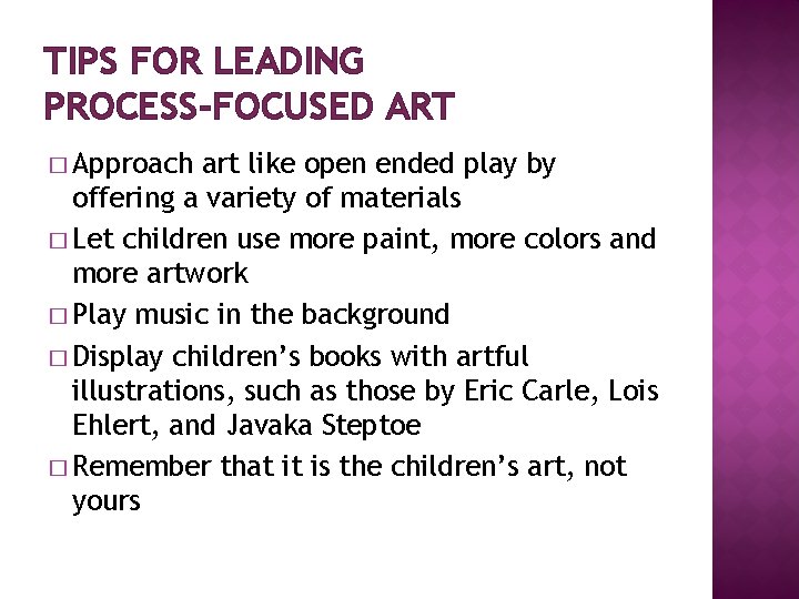 TIPS FOR LEADING PROCESS-FOCUSED ART � Approach art like open ended play by offering