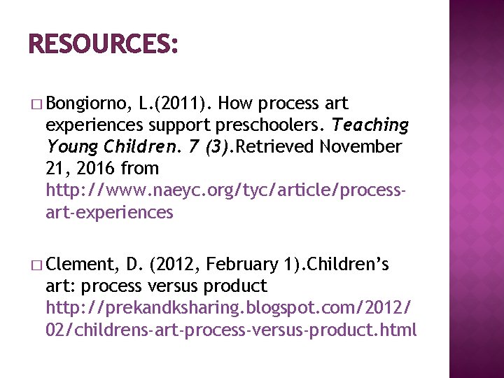 RESOURCES: � Bongiorno, L. (2011). How process art experiences support preschoolers. Teaching Young Children.