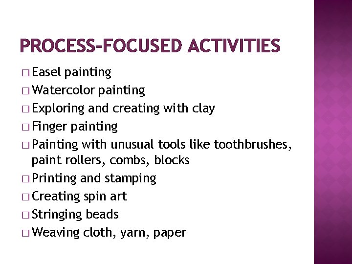 PROCESS-FOCUSED ACTIVITIES � Easel painting � Watercolor painting � Exploring and creating with clay