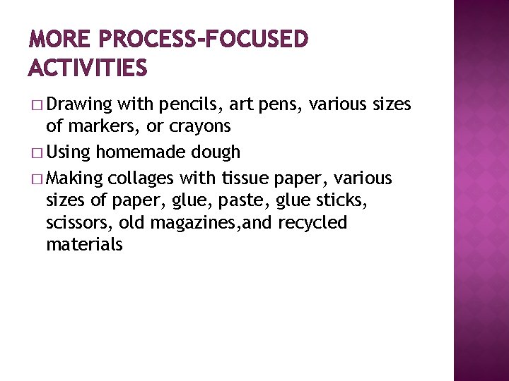 MORE PROCESS-FOCUSED ACTIVITIES � Drawing with pencils, art pens, various sizes of markers, or