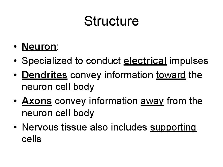 Structure • Neuron: • Specialized to conduct electrical impulses • Dendrites convey information toward Structure • Neuron: • Specialized to conduct electrical impulses • Dendrites convey information toward