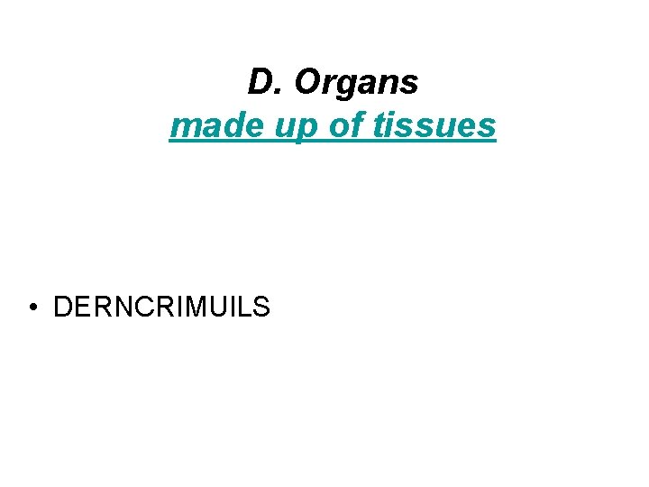 D. Organs made up of tissues • DERNCRIMUILS D. Organs made up of tissues • DERNCRIMUILS
