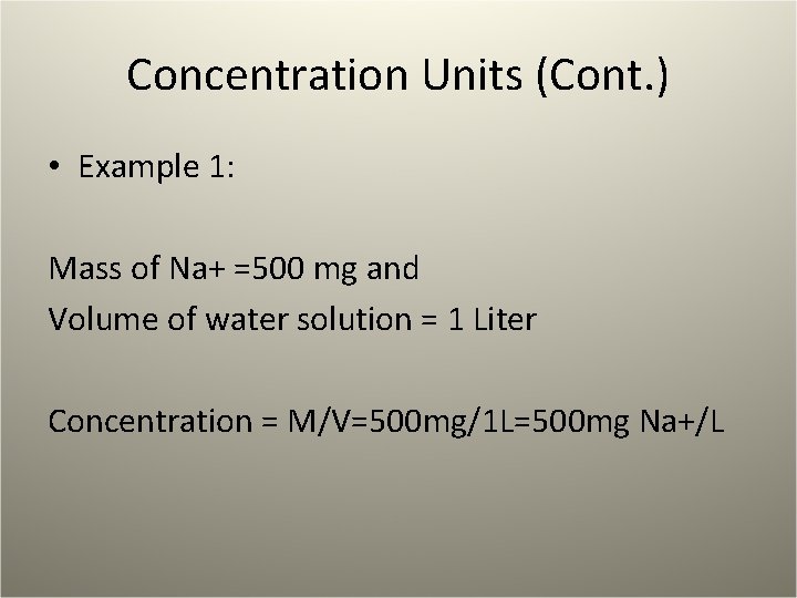 Concentration Units (Cont. ) • Example 1: Mass of Na+ =500 mg and Volume