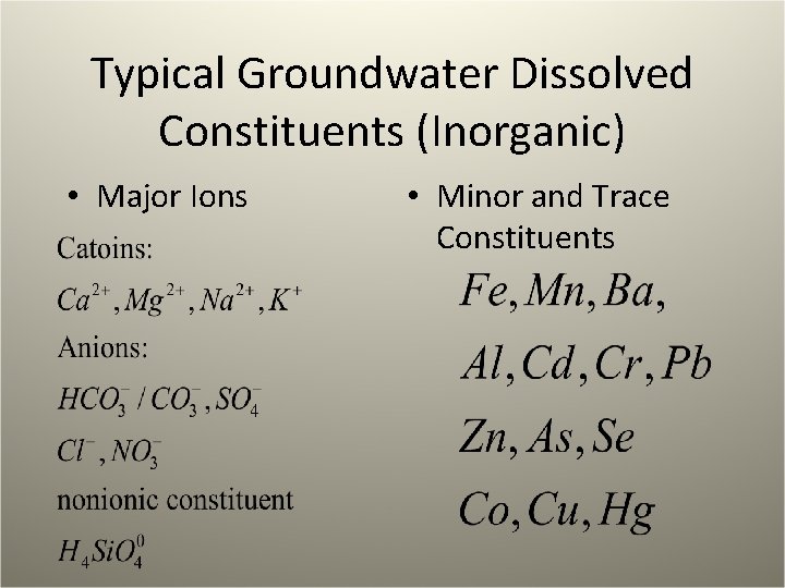 Typical Groundwater Dissolved Constituents (Inorganic) • Major Ions • Minor and Trace Constituents 