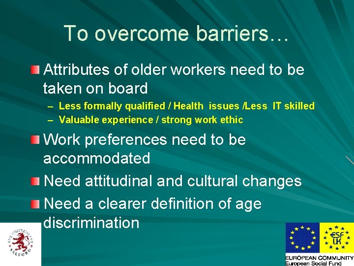 To overcome barriers… Attributes of older workers need to be taken on board –