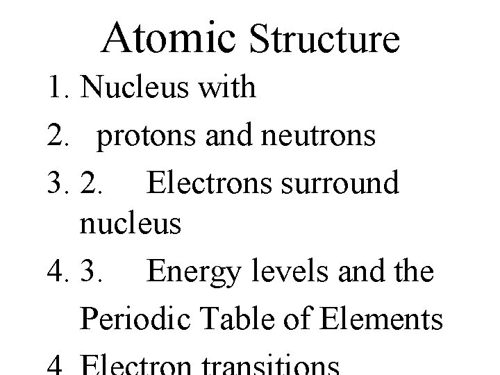 Atomic Structure 1. Nucleus with 2. protons and neutrons 3. 2. Electrons surround nucleus